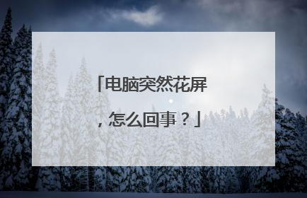 电脑突然花屏，怎么回事？
