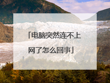 电脑突然连不上网了怎么回事