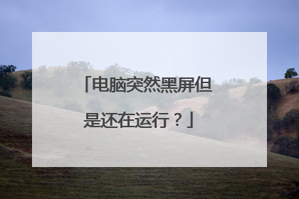 电脑突然黑屏但是还在运行?