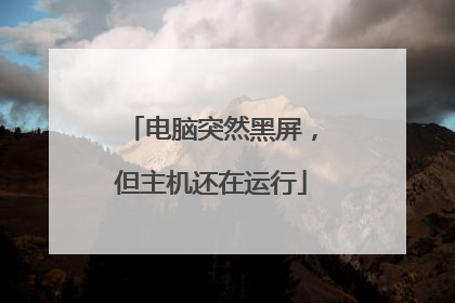 电脑突然黑屏,但主机还在运行