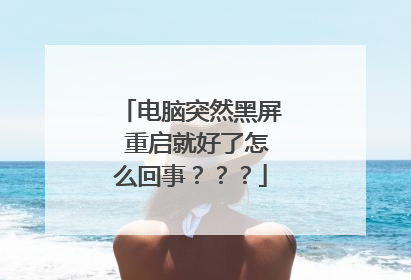 电脑突然黑屏 重启就好了怎么回事？？？