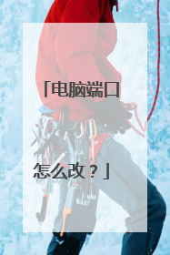 电脑端口怎么改?