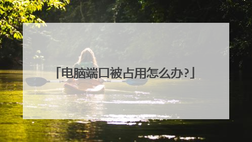 电脑端口被占用怎么办?