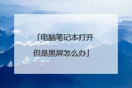 电脑笔记本打开但是黑屏怎么办