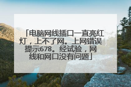 电脑网线插口一直亮红灯,上不了网。上网错误提示678。经试验,网线和网口没有问题