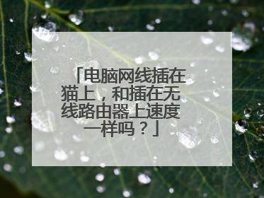 电脑网线插在猫上，和插在无线路由器上速度一样吗？