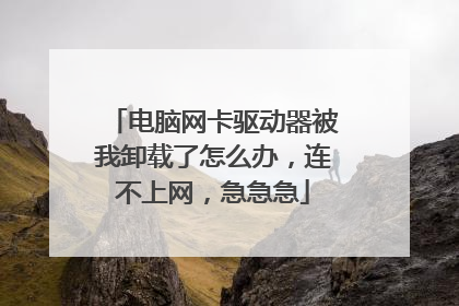 电脑网卡驱动器被我卸载了怎么办，连不上网，急急急