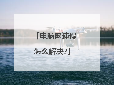 电脑网速慢怎么解决?