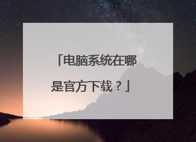 电脑系统在哪是官方下载？