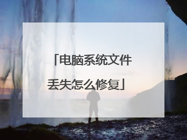 电脑系统文件丢失怎么修复