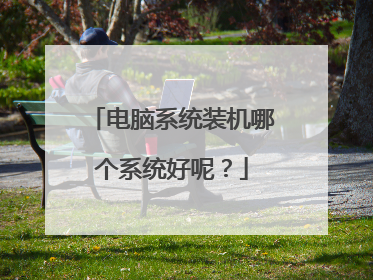 电脑系统装机哪个系统好呢？