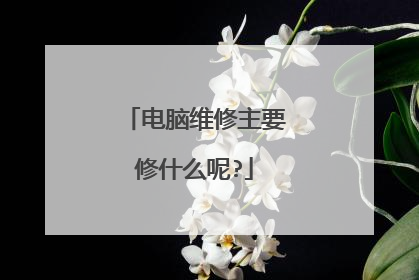 电脑维修主要修什么呢?