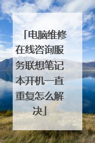 电脑维修在线咨询服务联想笔记本开机一直重复怎么解决
