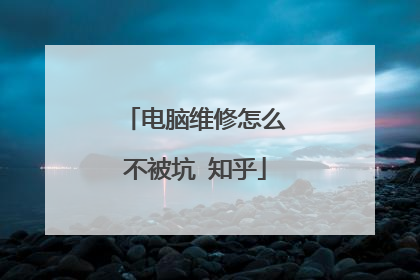 电脑维修怎么不被坑 知乎