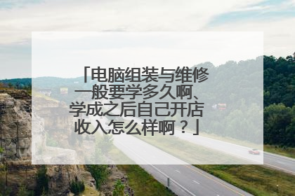 电脑组装与维修一般要学多久啊、学成之后自己开店收入怎么样啊?