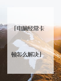 电脑经常卡顿怎么解决