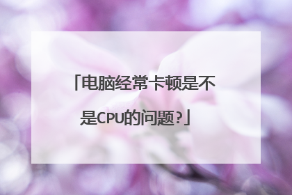 电脑经常卡顿是不是CPU的问题?