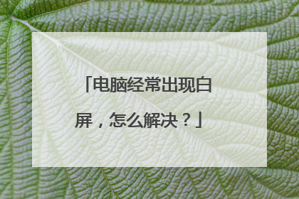 电脑经常出现白屏,怎么解决?