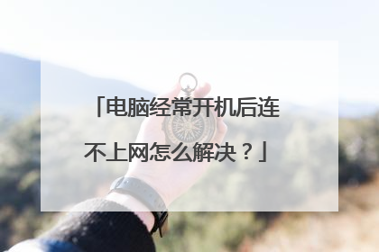 电脑经常开机后连不上网怎么解决?