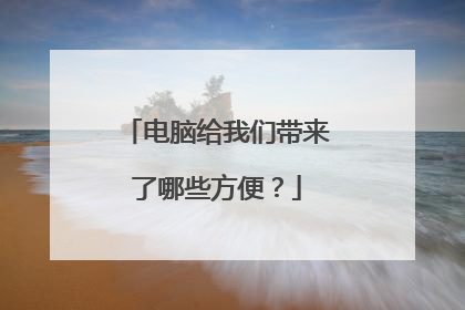 电脑给我们带来了哪些方便?