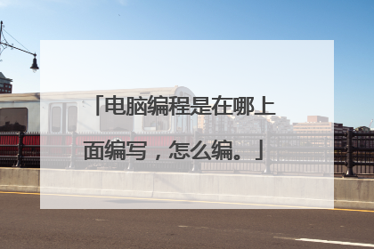 电脑编程是在哪上面编写,怎么编。