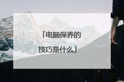 电脑保养的技巧是什么