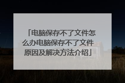 电脑保存不了文件怎么办电脑保存不了文件原因及解决方法介绍