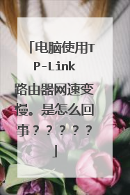 电脑使用TP-Link路由器网速变慢。是怎么回事？？？？？
