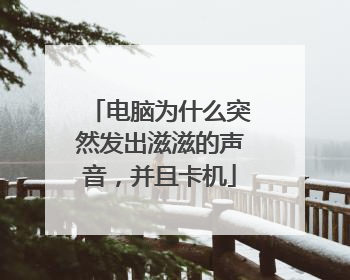 电脑为什么突然发出滋滋的声音，并且卡机