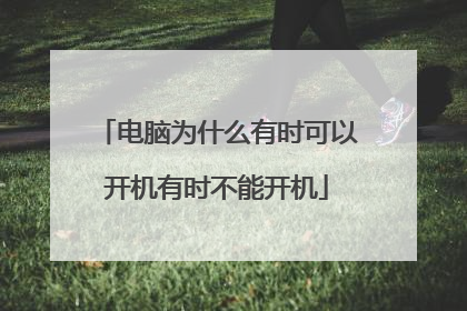 电脑为什么有时可以开机有时不能开机