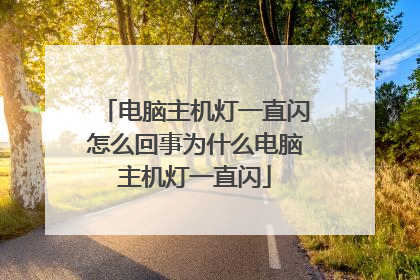 电脑主机灯一直闪怎么回事为什么电脑主机灯一直闪