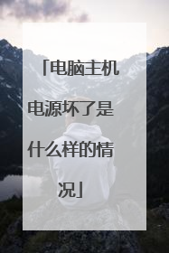电脑主机电源坏了是什么样的情况