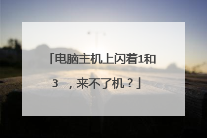 电脑主机上闪着1和3 ,来不了机?