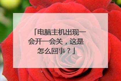 电脑主机出现一会开一会关,这是怎么回事?