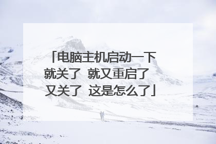 电脑主机启动一下 就关了 就又重启了 又关了 这是怎么了