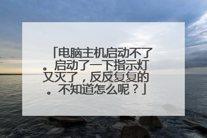 电脑主机启动不了。启动了一下指示灯又灭了,反反复复的。不知道怎么呢?