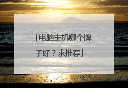 电脑主机哪个牌子好？求推荐