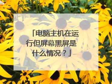 电脑主机在运行但屏幕黑屏是什么情况？