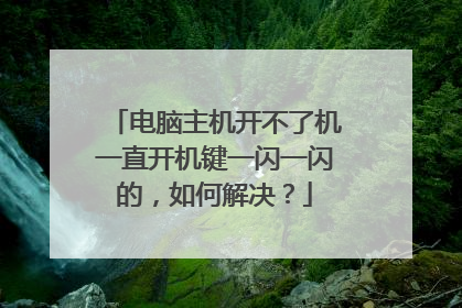电脑主机开不了机一直开机键一闪一闪的,如何解决?