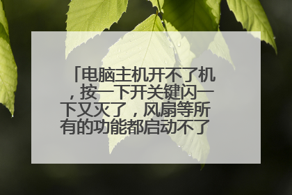 电脑主机开不了机,按一下开关键闪一下又灭了,风扇等所有的功能都启动不了,咋回事?