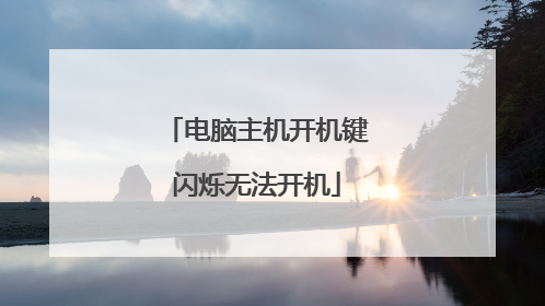 电脑主机开机键闪烁无法开机