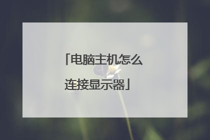电脑主机怎么连接显示器