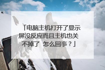 电脑主机打开了显示屏没反应而且主机也关不掉了 怎么回事?