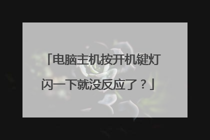 电脑主机按开机键灯闪一下就没反应了?