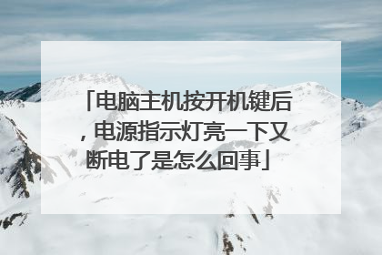 电脑主机按开机键后，电源指示灯亮一下又断电了是怎么回事