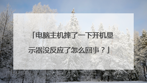 电脑主机摔了一下开机显示器没反应了怎么回事?