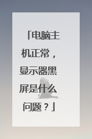 电脑主机正常,显示器黑屏是什么问题?