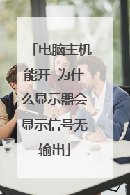 电脑主机能开 为什么显示器会显示信号无输出