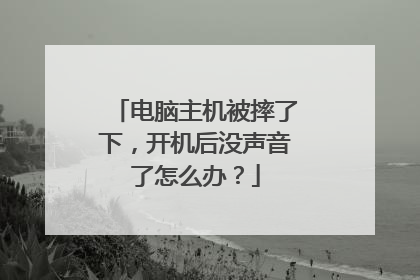 电脑主机被摔了下,开机后没声音了怎么办?