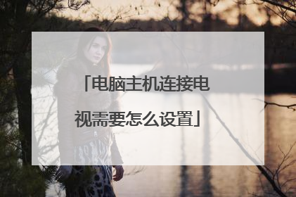 电脑主机连接电视需要怎么设置